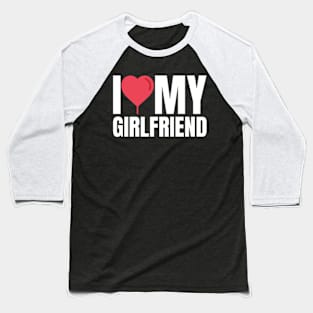 I Love My Girlfriend Baseball T-Shirt